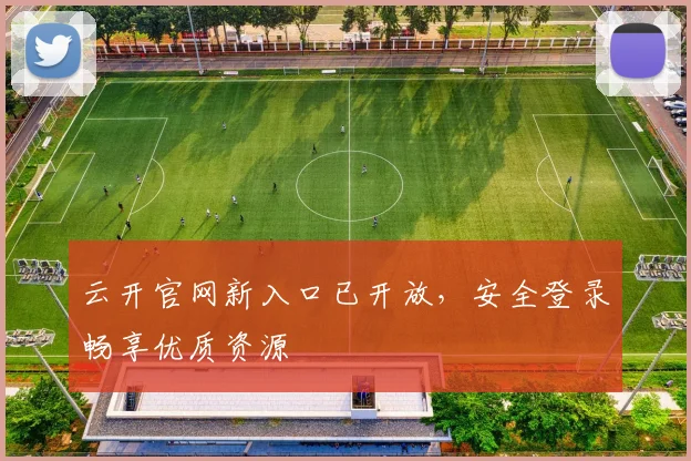 云开官网新入口已开放,安全登录畅享优质资源