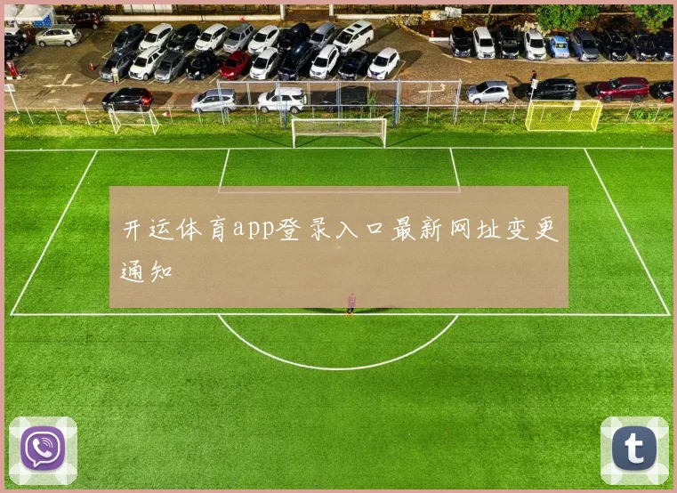 开运体育app登录入口最新网址变更通知