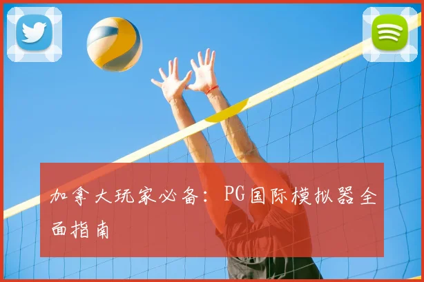 加拿大玩家必备：PG国际模拟器全面指南